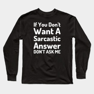 If You Don't Want A Sarcastic Answer Don't Ask Me-Sarcastic Saying Long Sleeve T-Shirt